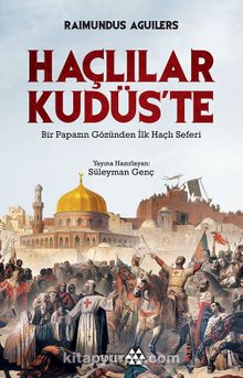 Haçlılar Kudüs’te & Bir Papazın Gözünden İlk Haçlı Seferi - Raimundus Aguilers
