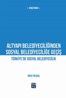 Altyapı Belediyeciliğinden Sosyal Belediyeciliğe Geçiş / Türkiye’de Sosyal Belediyecilik