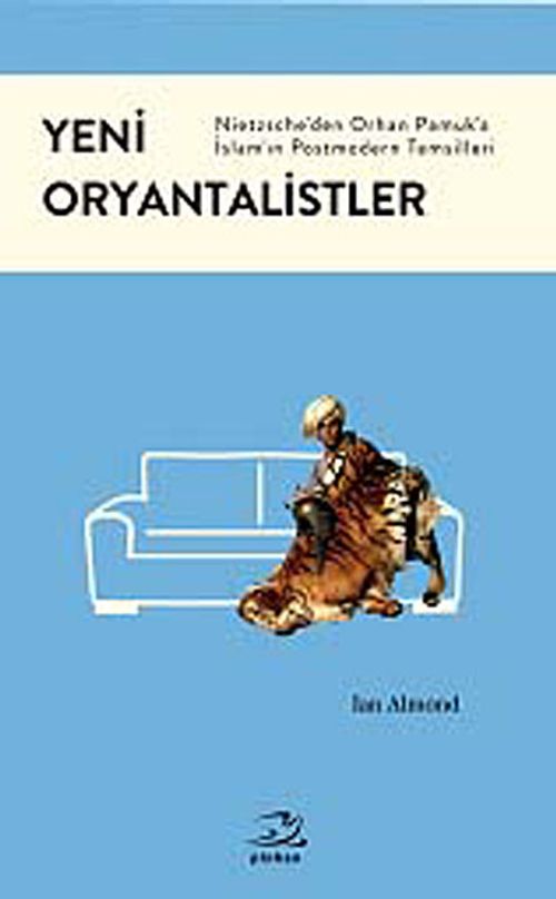 Yeni Oryantalistler & Nietzsche'den Orhan Pamuk'a İslam'ın Postmodern Temsilleri