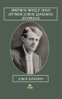 Brown Wolf And Other Jack London Stories