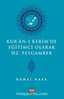 Kur’an-ı Kerim’de Eğitimci Olarak Hz. Peygamber - Remzi Kaya