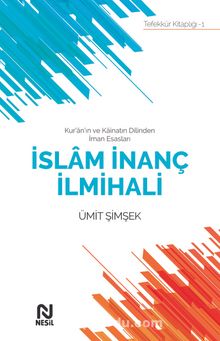 Kur’an’ın ve Kainatın Dilinden İman Esasları İslam İnanç İlmihali - Ümit Şimşek