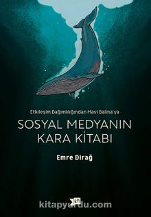 Sosyal Medyanın Kara Kitabı & Etkileşim Bağımlılığından Mavi Balina’ya - Emre Dirağ