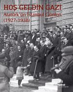 Hoş Geldin Gazi &  Atatürk'ün İstanbul Günleri (1927-1938)