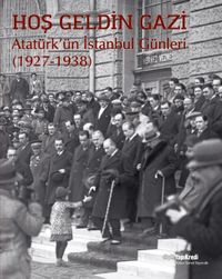 Hoş Geldin Gazi &  Atatürk’ün İstanbul Günleri (1927-1938)