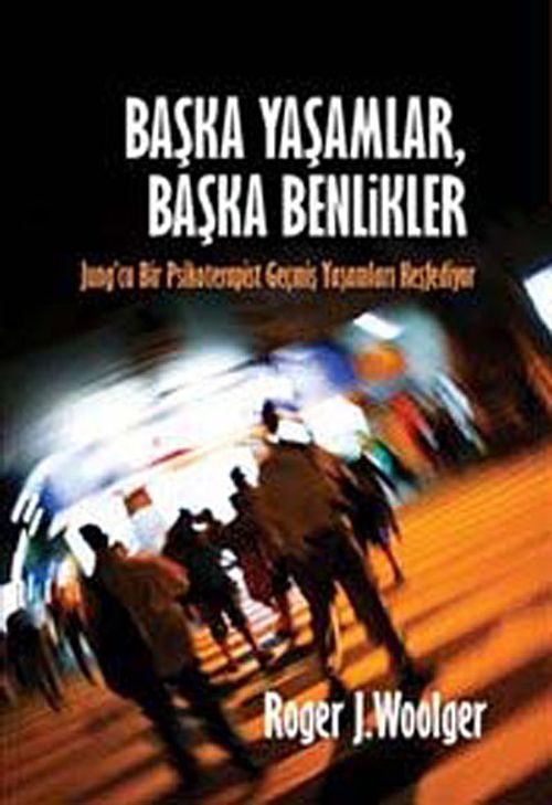 Başka Yaşamlar, Başka Benlikler & Jung'cu Bir Psikoterapist Geçmiş Yaşamları Keşfediyor