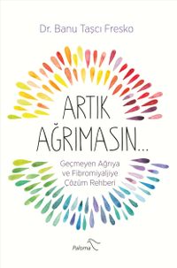 Artık Ağrımasın & Geçmeyen Ağrıya ve Fibromiyaljiye Çözüm Rehberi