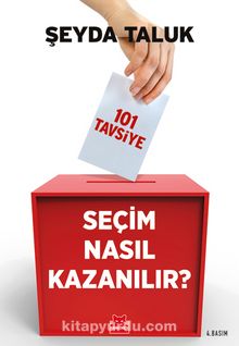 Seçim Nasıl Kazanılır? & 101 Tavsiye - Şeyda Taluk