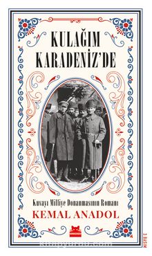Kulağım Karadeniz’de & Kuvayı Milliye Donanmasının Romanı - Kemal Anadol