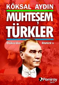 Muhteşem Türkler & Ötüken'den Atatürk'e