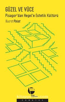 Güzel ve Yüce & Pisagor’dan Hegel’e Estetik Kültürü - Nusret Polat