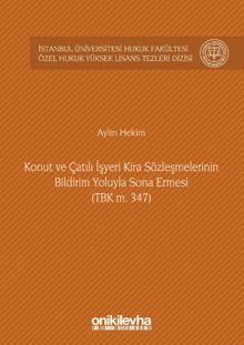 Konut ve Çatılı İşyeri Kira Sözleşmelerinin Bildirim Yoluyla Sona Ermesi (TBK m. 347) İstanbul Üniversitesi Hukuk Fakültesi Özel Hukuk Yüksek Lisans Tezleri Dizisi No: 9