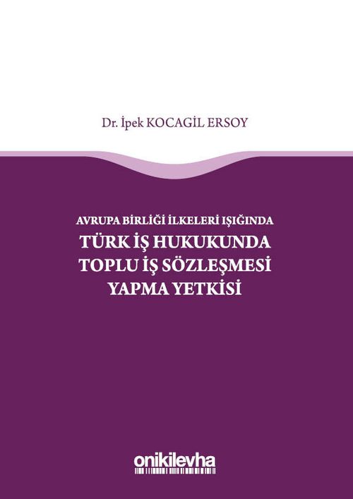 Avrupa Birliği İlkeleri Işığında Türk İş Hukukunda Toplu İş Sözleşmesi Yapma Yetkisi