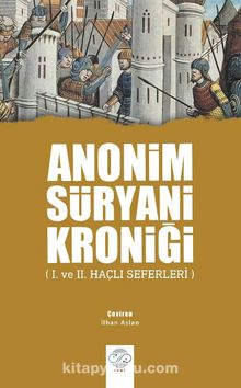Anonim Süryani Kroniği (I. ve II. Haçlı Seferleri) - Kolektif