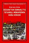 Bizans'tan Osmanlı'ya İstanbul Mimarisinin Doğu K&ouml;keni