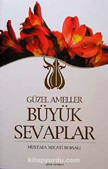 Güzel Ameller Büyük Sevaplar - Mustafa Necati Bursalı
