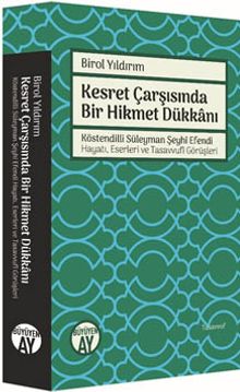 Kesret Çarşısında Bir Hikmet Dükkanı & Köstendilli Süleyman Şeyhi Efendi Hayatı, Eserleri ve Tasavvufi Görüşleri