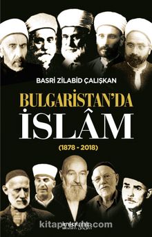 Bulgaristan’da İslam (1878-2018) - Basri Zilabid Çalışkan