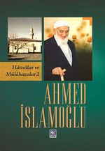 Ahmed İslamoğlu (Hatıralar ve Mülahazalar 2)