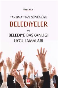 Tanzimat'tan Günümüze Belediyeler Ve Belediye Başkanlığı Uygulamaları