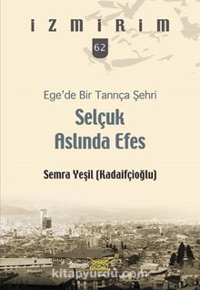 Ege’de Bir Tanrıça Şehri Selçuk Aslında Efes / İzmirim 62 - Semra Yeşil (Kadaifçioğlu)