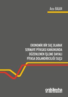 Ekonomik Bir Suç Olarak Sermaye Piyasası Kanununda Düzenlenen İşleme Dayalı Piyasa Dolandırıcılığı Suçu