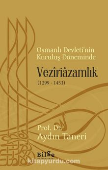 Osmanlı Devleti’nin Kuruluş Döneminde Veziriazamlık (1299-1453) - Prof. Dr. Aydın Taneri