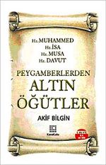 Peygamberlerden Altın Öğütler & Hz. Muhammed Hz. İsa Hz. Musa. Hz. Davut / Akif Bilgin