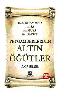 Peygamberlerden Altın Öğütler & Hz. Muhammed Hz. İsa Hz. Musa. Hz. Davut / Akif Bilgin