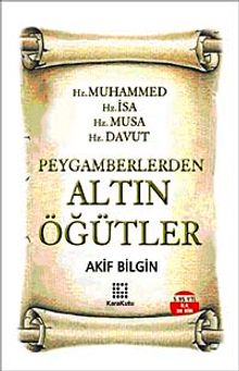 Peygamberlerden Altın Öğütler & Hz. Muhammed Hz. İsa Hz. Musa. Hz. Davut / Akif Bilgin
