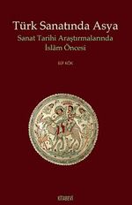 Türk Sanatında Asya & Sanat Tarihi Araştırmalarında İslam Öncesi