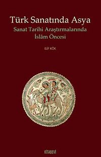 Türk Sanatında Asya & Sanat Tarihi Araştırmalarında İslam Öncesi
