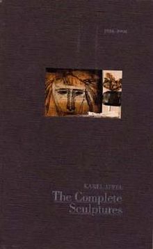 Karel Appel: The Complete Sculptures 1936-1990