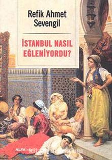 İstanbul Nasıl Eğleniyordu? - Refik Ahmet Sevengil
