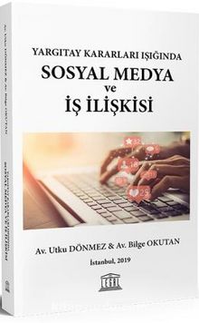 Yargıtay Kararları Işığında Sosyal Medya ve İş İlişkisi - Utku Dönmez
