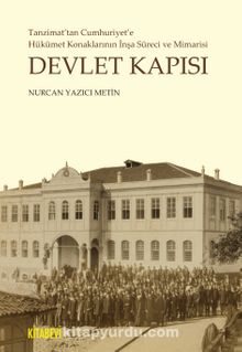 Devlet Kapısı & Tanzimat’tan Cumhuriyet’e Hükümet Konaklarının  İnşa Süreci ve Mimarisi - Nurcan Yazıcı Metin