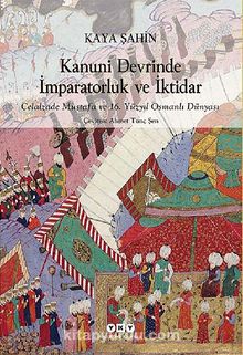 Kanuni Devrinde İmparatorluk ve İktidar & Celalzade Mustafa ve 16. Yüzyıl Osmanlı Dünyası