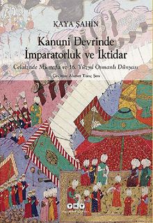 Kanuni Devrinde İmparatorluk ve İktidar & Celalzade Mustafa ve 16. Yüzyıl Osmanlı Dünyası
