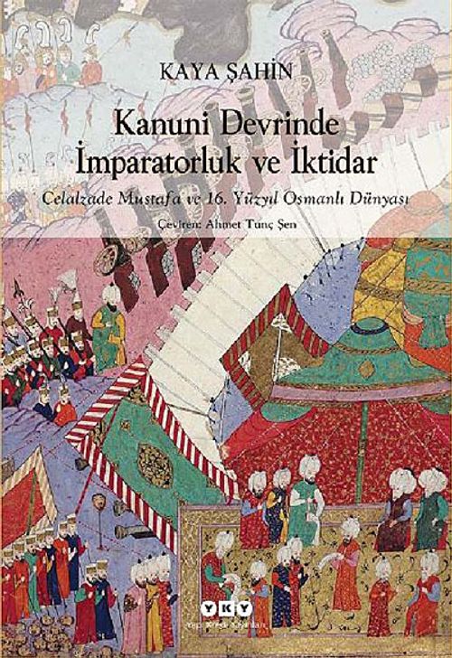 Kanuni Devrinde İmparatorluk ve İktidar & Celalzade Mustafa ve 16. Yüzyıl Osmanlı Dünyası