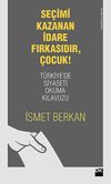 Se&ccedil;imi Kazanan İdare Fırkasıdır, &Ccedil;ocuk! & T&uuml;rkiye'de Siyaseti Okuma Kılavuzu