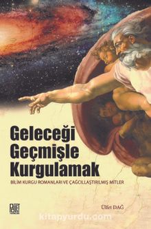 Geleceği Geçmişle Kurgulamak & Bilim Kurgu Romanları ve Çağcıllaştırılmış Mitler - Ülfet Dağ