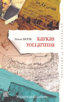 Kafkas Yollarında (Orijinal Metin Eski Yeni Harflerle) - Ahmet Refik Altınay