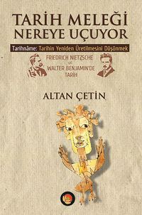 Tarih Meleği Nereye Uçuyor & Tarihname: Tarihin Yeniden Üretilmesini Düşünmek Friedrich Nietzsche ve Walter Benjamin'de Tarih