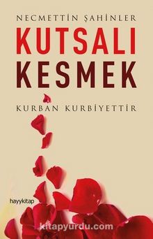 Kutsalı Kesmek & Kurban Kurbiyettir - Necmettin Şahinler