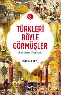 Türkleri Böyle Görmüşler & Batılıların Gözünden