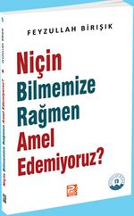 Niçin Bilmemize Rağmen Amel Edemiyoruz?
