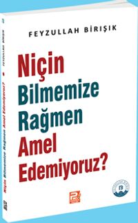 Niçin Bilmemize Rağmen Amel Edemiyoruz?