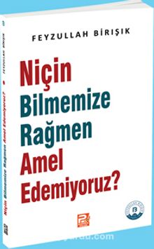 Niçin Bilmemize Rağmen Amel Edemiyoruz? - Feyzullah Birışık