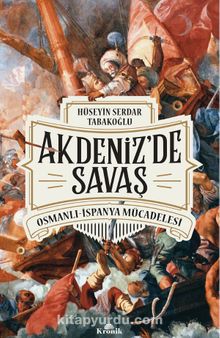 Akdeniz’de Savaş & Osmanlı-İspanya Mücadelesi - Hüseyin Serdar Tabakoğlu