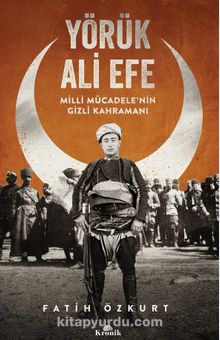Yörük Ali Efe & Milli Mücadele’nin Gizli Kahramanı - Fatih Özkurt